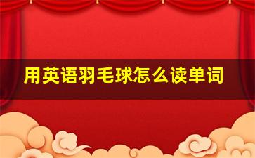 用英语羽毛球怎么读单词