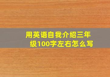 用英语自我介绍三年级100字左右怎么写