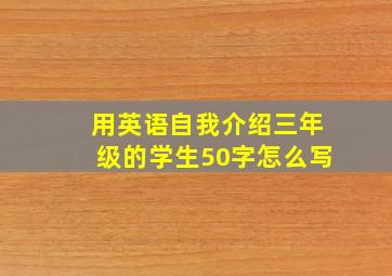 用英语自我介绍三年级的学生50字怎么写