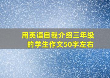 用英语自我介绍三年级的学生作文50字左右