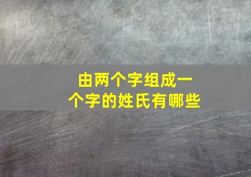 由两个字组成一个字的姓氏有哪些