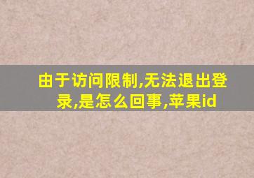 由于访问限制,无法退出登录,是怎么回事,苹果id