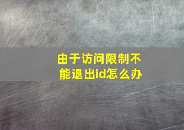 由于访问限制不能退出id怎么办