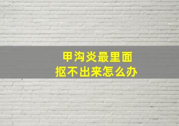 甲沟炎最里面抠不出来怎么办