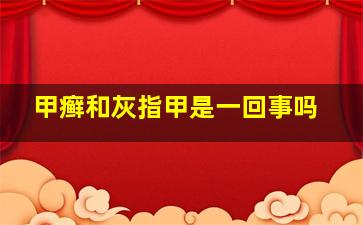 甲癣和灰指甲是一回事吗