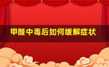 甲醛中毒后如何缓解症状