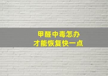 甲醛中毒怎办才能恢复快一点