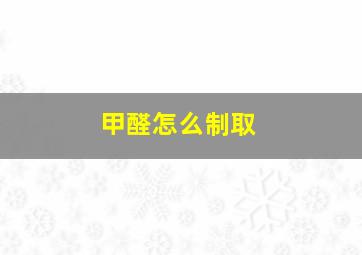 甲醛怎么制取