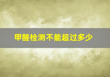 甲醛检测不能超过多少