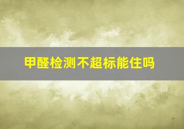 甲醛检测不超标能住吗