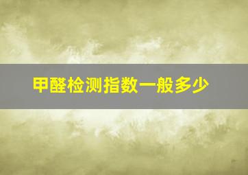 甲醛检测指数一般多少