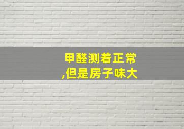 甲醛测着正常,但是房子味大