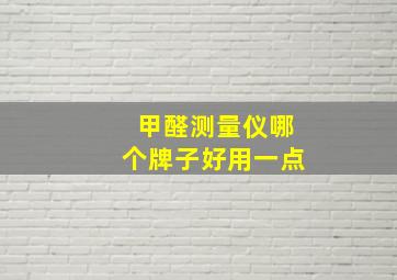 甲醛测量仪哪个牌子好用一点