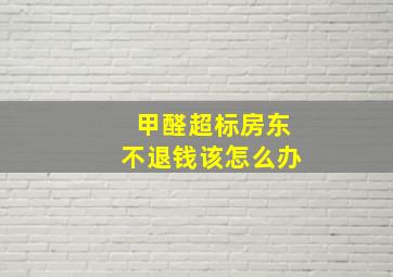 甲醛超标房东不退钱该怎么办