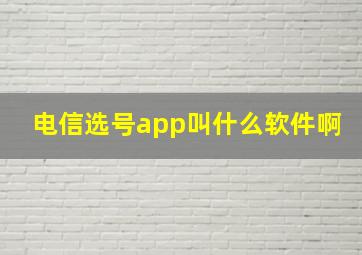 电信选号app叫什么软件啊