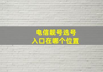 电信靓号选号入口在哪个位置