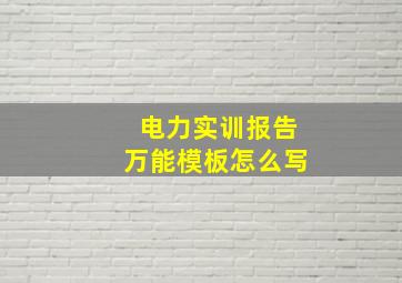 电力实训报告万能模板怎么写