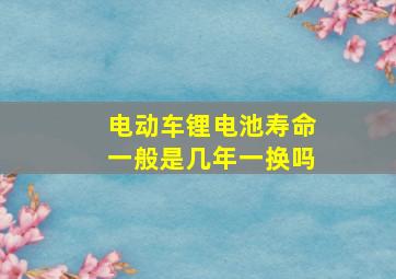 电动车锂电池寿命一般是几年一换吗