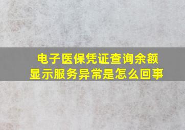 电子医保凭证查询余额显示服务异常是怎么回事