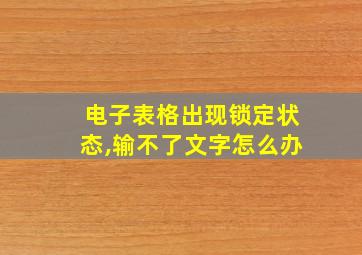 电子表格出现锁定状态,输不了文字怎么办