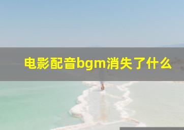 电影配音bgm消失了什么