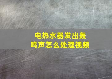 电热水器发出轰鸣声怎么处理视频