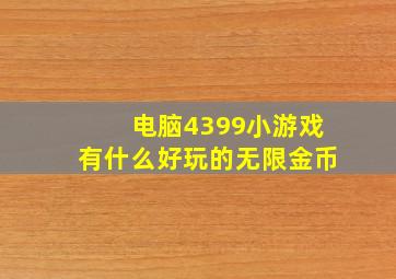 电脑4399小游戏有什么好玩的无限金币