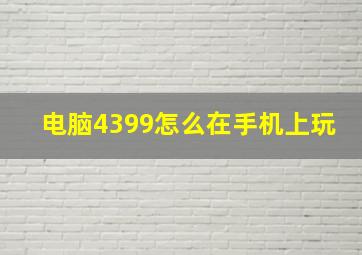 电脑4399怎么在手机上玩