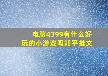 电脑4399有什么好玩的小游戏吗知乎推文