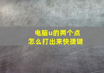 电脑u的两个点怎么打出来快捷键