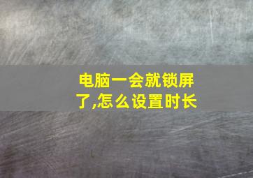 电脑一会就锁屏了,怎么设置时长