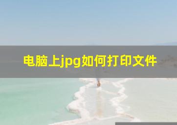 电脑上jpg如何打印文件