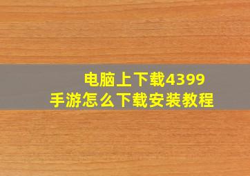 电脑上下载4399手游怎么下载安装教程