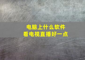 电脑上什么软件看电视直播好一点