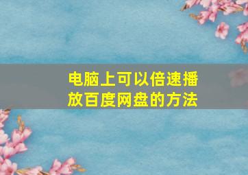 电脑上可以倍速播放百度网盘的方法