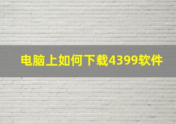 电脑上如何下载4399软件