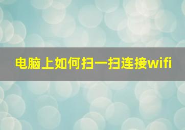 电脑上如何扫一扫连接wifi