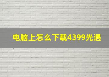 电脑上怎么下载4399光遇