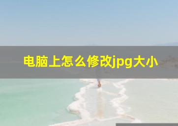 电脑上怎么修改jpg大小