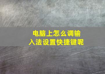 电脑上怎么调输入法设置快捷键呢