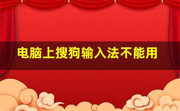 电脑上搜狗输入法不能用