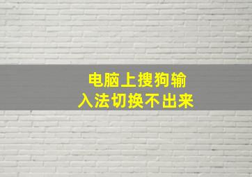 电脑上搜狗输入法切换不出来