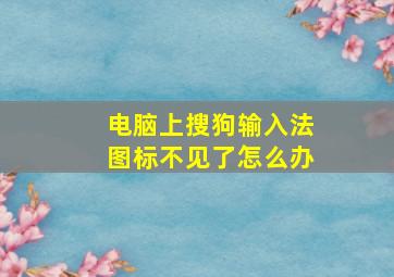 电脑上搜狗输入法图标不见了怎么办