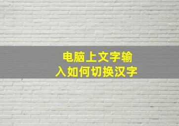 电脑上文字输入如何切换汉字