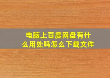 电脑上百度网盘有什么用处吗怎么下载文件