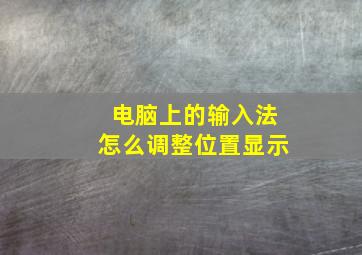 电脑上的输入法怎么调整位置显示