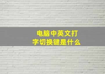 电脑中英文打字切换键是什么