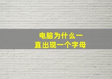 电脑为什么一直出现一个字母