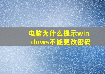 电脑为什么提示windows不能更改密码