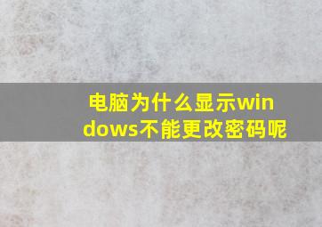 电脑为什么显示windows不能更改密码呢